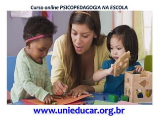 Curso online PSICOPEDAGOGIA NA ESCOLA

www.unieducar.org.br

 