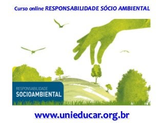 Curso online RESPONSABILIDADE SÓCIO AMBIENTAL

www.unieducar.org.br

 