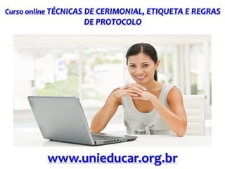 Curso online TÉCNICAS DE CERIMONIAL, ETIQUETA E REGRAS

DE PROTOCOLO

www.unieducar.org.br

 