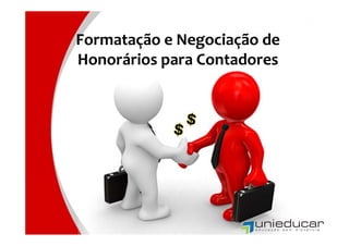 Formatação e Negociação de 
Honorários para Contadores
 