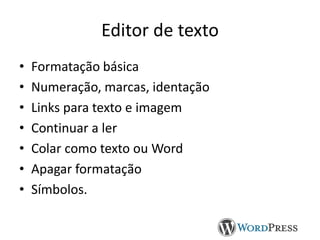Editor de texto
•
•
•
•
•
•
•

Formatação básica
Numeração, marcas, identação
Links para texto e imagem
Continuar a ler
Colar como texto ou Word
Apagar formatação
Símbolos.

 
