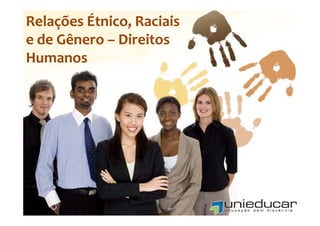 Relações Étnico, Raciais
Relações Étnico, Raciais
e de Gênero – Direitos
e de Gênero – Di it
  d  Gê     
Humanos
 