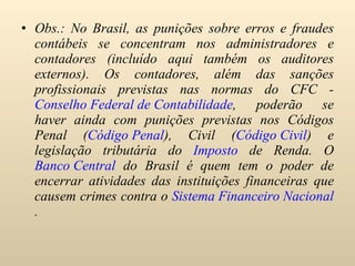 <ul><li>Obs.: No Brasil, as punições sobre erros e fraudes contábeis se concentram nos administradores e contadores (inclu...