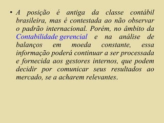 <ul><li>A posição é antiga da classe contábil brasileira, mas é contestada ao não observar o padrão internacional. Porém, ...