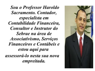 <ul><li>Sou o Professor Haroldo Sacramento. Contador, especialista em Contabilidade Financeira, Consultor e Instrutor do S...