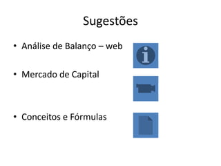 Relatório da DiretoriaÉ um relatório feito pela administração que contém informações aos acionistas, desempenho, perspectivas relativas a estratégias de vendas, compras, produtos, expansão, efeitos conjunturais, legislação, política financeira, de recursos humanos, resultados alcançados, planos, previsões etc.Se relata livremente aquilo que julga importante.