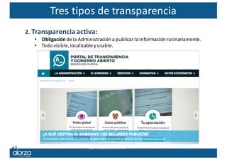 Tres	tipos	de	transparencia
47
2.	Transparencia	activa:	
• Obligación de	la	Administración	a	publicar	la	información	rutin...