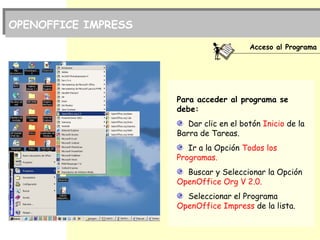 OPENOFFICE WRITER
Acceso al Programa
Para acceder al programa se
debe:
Dar clic en el botón Inicio de la
Barra de Tareas.
...