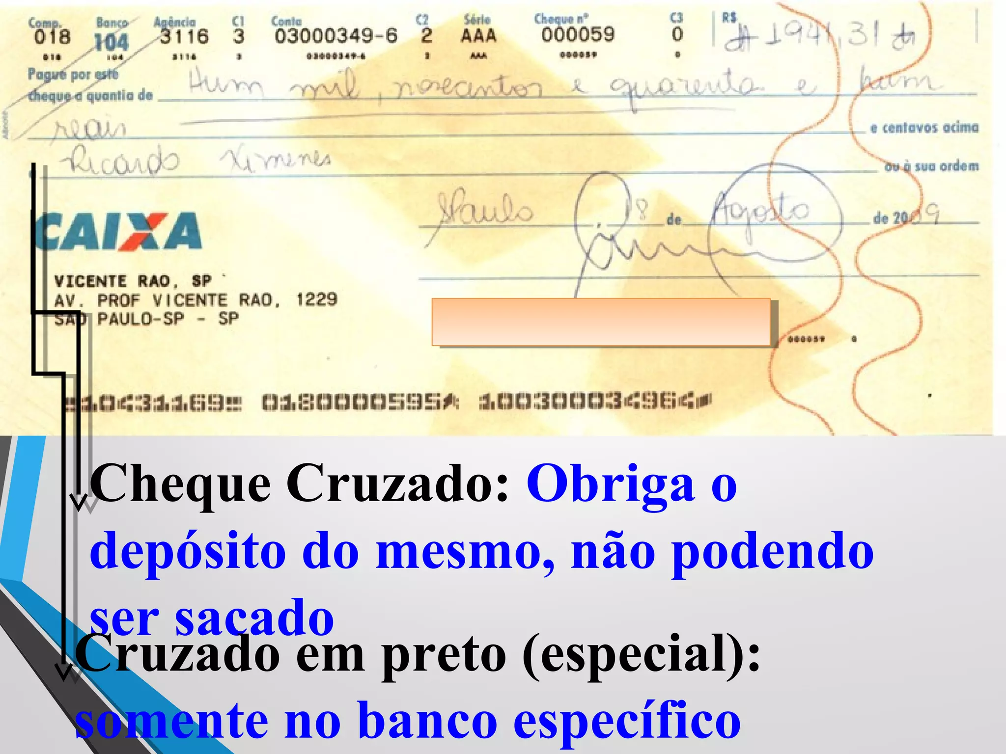 Cheque Cruzado: Obriga o
depósito do mesmo, não podendo
ser sacado
Cruzado em preto (especial):
somente no banco específico
 