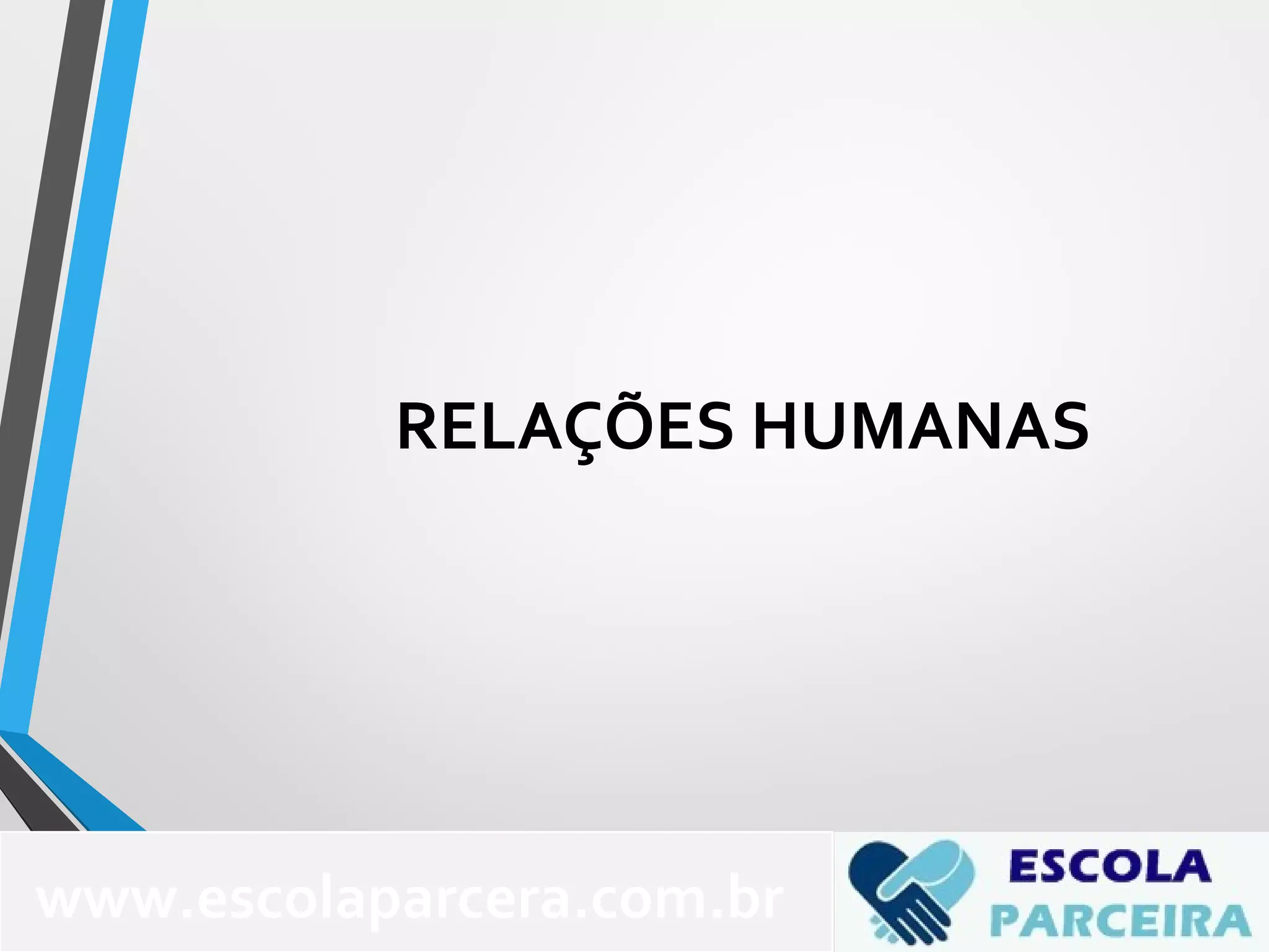 RELAÇÕES HUMANAS
www.escolaparcera.com.br
 