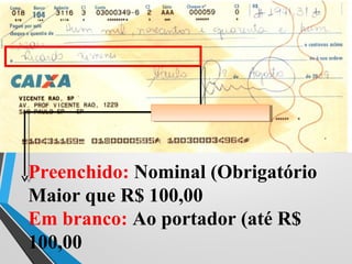 Preenchido: Nominal (Obrigatório
Maior que R$ 100,00
Em branco: Ao portador (até R$
100,00
 