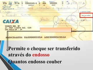 Permite o cheque ser transferido
através do endosso
Quantos endosso couber
 