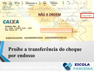 Proíbe a transferência do cheque
por endosso
www.escolaparcera.com.br
 