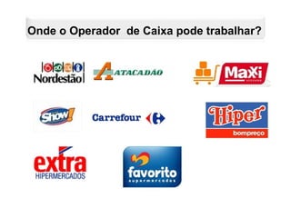 Onde o Operador de Caixa pode trabalhar?
 