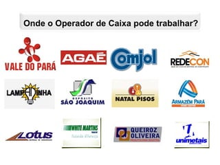 Onde o Operador de Caixa pode trabalhar?
 