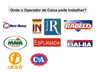 Onde o Operador de Caixa pode trabalhar?
 