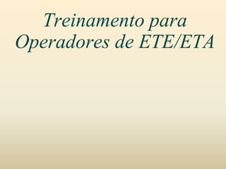 Treinamento para
Operadores de ETE/ETA
 