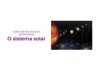 CURSO DE INICIACIÓN Á
ASTRONOMÍA
O sistema solar
 