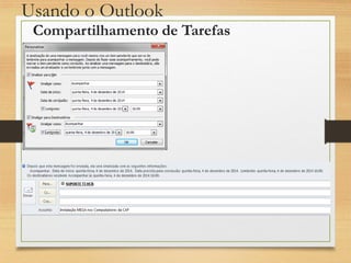 Usando o Outlook
Compartilhamento de Tarefas
 