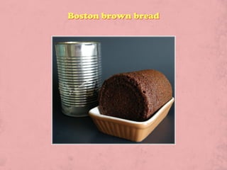 Boston brown bread
 