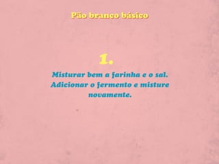 Pão branco básico




            1.
Misturar bem a farinha e o sal.
Adicionar o fermento e misture
         novamente.
 