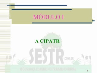 7
MÓDULO I
A CIPATR
 