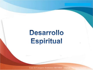 Curso de Consejeros Aventureros ARCOIRIS Adaptado: Ing. Lazaro Sanchez
 