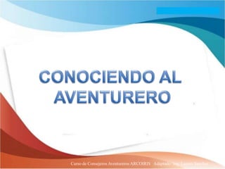 Curso de Consejeros Aventureros ARCOIRIS Adaptado: Ing. Lazaro Sanchez
 