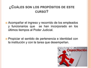 ¿CUÁLES SON LOS PROPÓSITOS DE ESTE
CURSO?
 Acompañar el ingreso y recorrido de los empleados
y funcionarios que se han in...