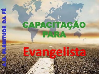 A.D.PLENITUDEDAFÉ
CAPACITAÇÃO
PARA
Evangelista
 