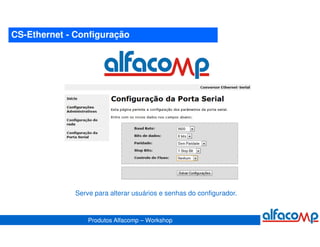CS-Ethernet - Configuração




              Serve para alterar usuários e senhas do configurador.


                  Produtos Alfacomp – Workshop
 