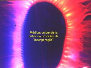 Médium umbandista
antes do processo de
“incorporação”.
 
