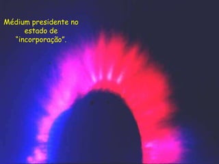 Médium presidente no
estado de
“incorporação”.
 