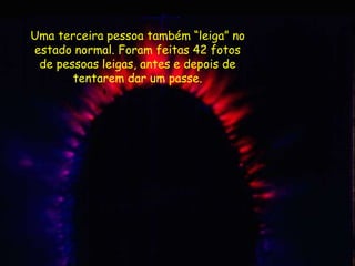 Uma terceira pessoa também “leiga” no
estado normal. Foram feitas 42 fotos
de pessoas leigas, antes e depois de
tentarem dar um passe.
 