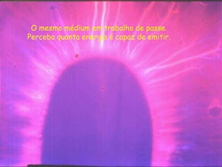 O mesmo médium em trabalho de passe.
Perceba quanta energia é capaz de emitir.
 