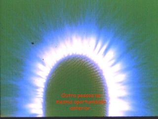 Outra pessoa na
mesma oportunidade
anterior.
 