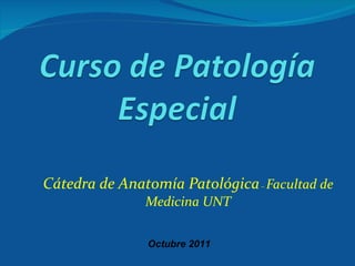 Cátedra de Anatomía Patológica  –  Facultad de Medicina UNT Octubre 2011 
