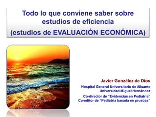 Javier González de Dios
 Hospital General Universitario de Alicante
            Universidad Miguel Hernández
  Co-director de “Evidencias en Pediatría”
Co-editor de “Pediatría basada en pruebas”
 