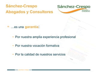 Sánchez-Crespo Abogados y Consultores … es una   garantía : Por nuestra amplia experiencia profesional Por nuestra vocación formativa Por la calidad de nuestros servicios 