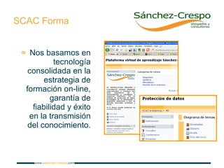SCAC Forma Nos basamos en tecnología consolidada en la estrategia de formación on-line, garantía de fiabilidad y éxito en la transmisión del conocimiento. 
