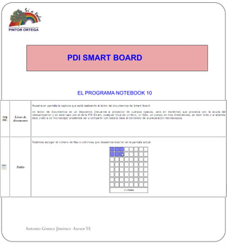 PDI SMART BOARD



                        EL PROGRAMA NOTEBOOK 10




Antonio Gómez Jiménez Asesor TE
 