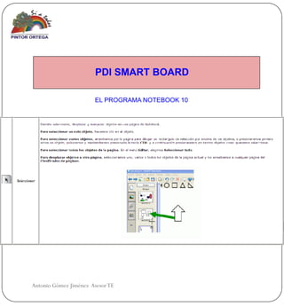 PDI SMART BOARD

                       EL PROGRAMA NOTEBOOK 10




Antonio Gómez Jiménez Asesor TE
 