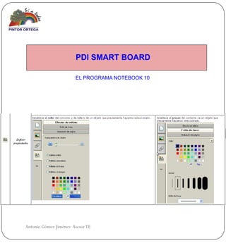PDI SMART BOARD

                       EL PROGRAMA NOTEBOOK 10




Antonio Gómez Jiménez Asesor TE
 