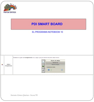 PDI SMART BOARD

                        EL PROGRAMA NOTEBOOK 10




Antonio Gómez Jiménez Asesor TE
 