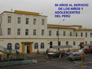80 AÑOS AL SERVICIO  DE LOS NIÑOS Y ADOLESCENTES  DEL PERÚ 