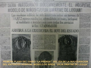 PRIMERA PLANA DEL DIARIO “LA PRENSA”  DEL DÍA DE LA INAUGURACION DEL ENTONCES HOSPITAL MODELO DE NIÑOS “JULIA SWAYNE DE LEGUIA” 