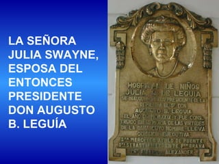 LA SEÑORA JULIA SWAYNE, ESPOSA DEL ENTONCES PRESIDENTE  DON AUGUSTO B. LEGUÍA  