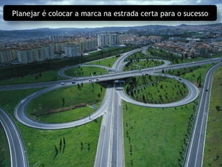 Planejar é colocar a marca na estrada certa para o sucesso 
