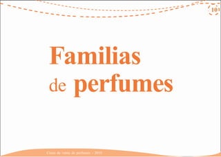 10
Familias
de perfumes
Curso de venta de perfumes - 2010
 