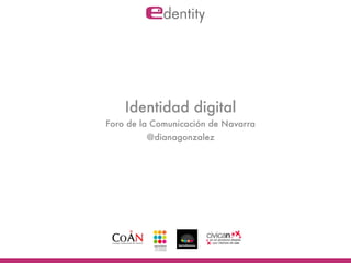 Identidad digital
Foro de la Comunicación de Navarra
         @dianagonzalez
 